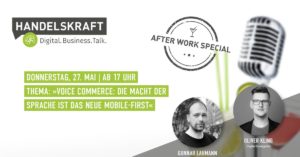 Digital. Business. Talk. Afterwork Special #14 Voice Commerce: Die Macht der Sprache ist das neue Mobile-first