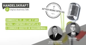 Digital. Business. Talk. Afterwork Special #15 »Corporate Start-ups als E-Commerce-Booster im Maschinenbau«