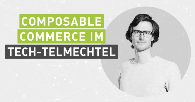 Composable Commerce_Techtemechtel_Handelskraft
